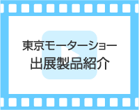 東京モーターショー 出展製品紹介